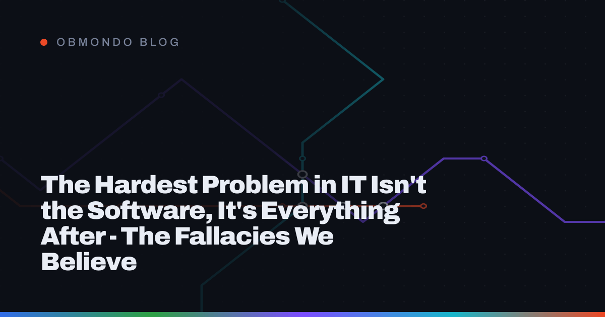 The Hardest Problem in IT Isn't the Software, It's Everything After - The Fallacies We Believe