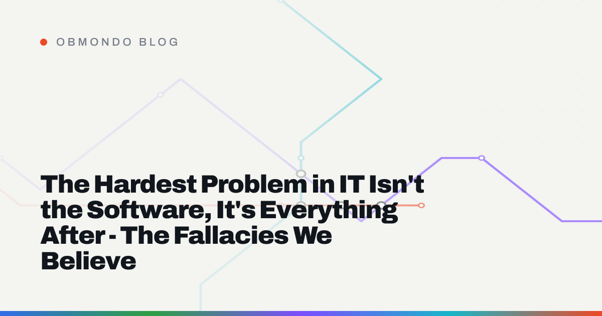 The Hardest Problem in IT Isn't the Software, It's Everything After - The Fallacies We Believe
